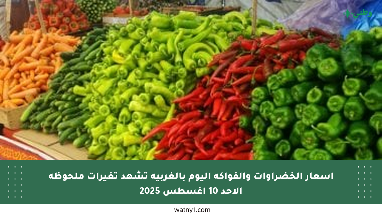 أسعار الخضراوات والفواكه اليوم بالغربية تشهد تغيرات ملحوظة الأحد 10 أغسطس 2025